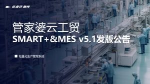 管家婆工貿(mào)ERP軟件上新！管家婆云工貿(mào)SMART+ & MES v5.1發(fā)版公告！